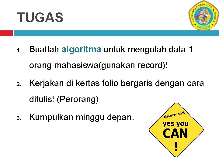 TUGAS 1. Buatlah algoritma untuk mengolah data 1 orang mahasiswa(gunakan record)! 2. Kerjakan di