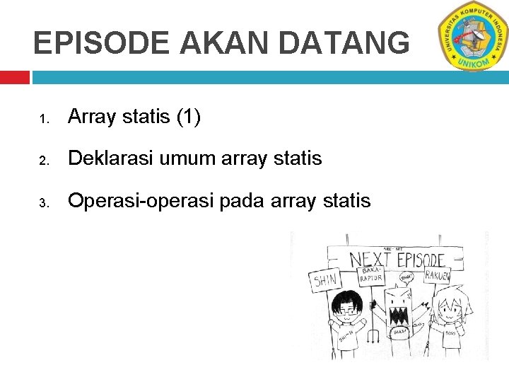 EPISODE AKAN DATANG 1. Array statis (1) 2. Deklarasi umum array statis 3. Operasi-operasi