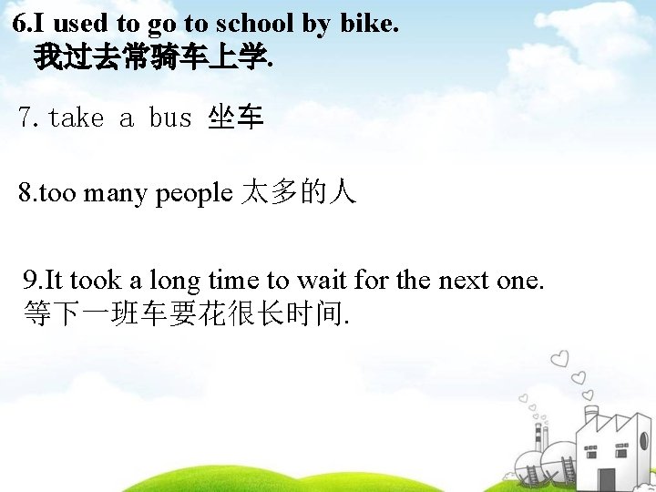 6. I used to go to school by bike. 我过去常骑车上学. 7. take a bus