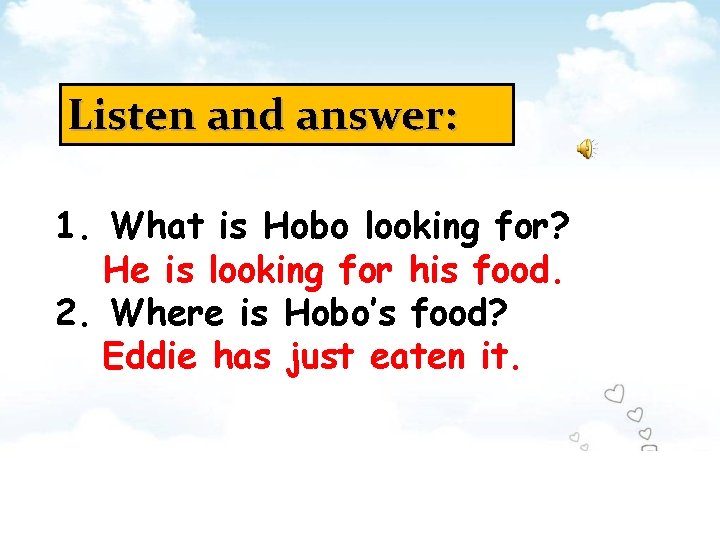 Listen and answer: 1. What is Hobo looking for? He is looking for his