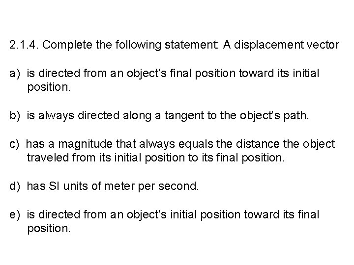 2. 1. 4. Complete the following statement: A displacement vector a) is directed from