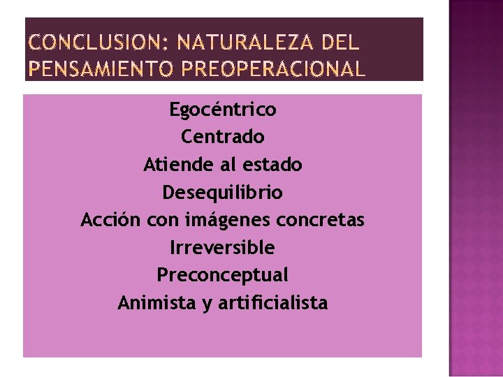 Egocéntrico Centrado Atiende al estado Desequilibrio Acción con imágenes concretas Irreversible Preconceptual Animista y