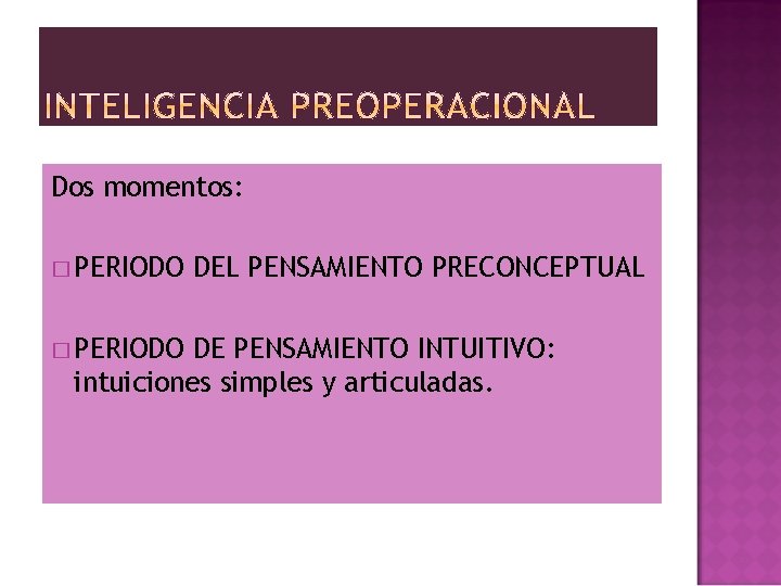 Dos momentos: � PERIODO DEL PENSAMIENTO PRECONCEPTUAL DE PENSAMIENTO INTUITIVO: intuiciones simples y articuladas.