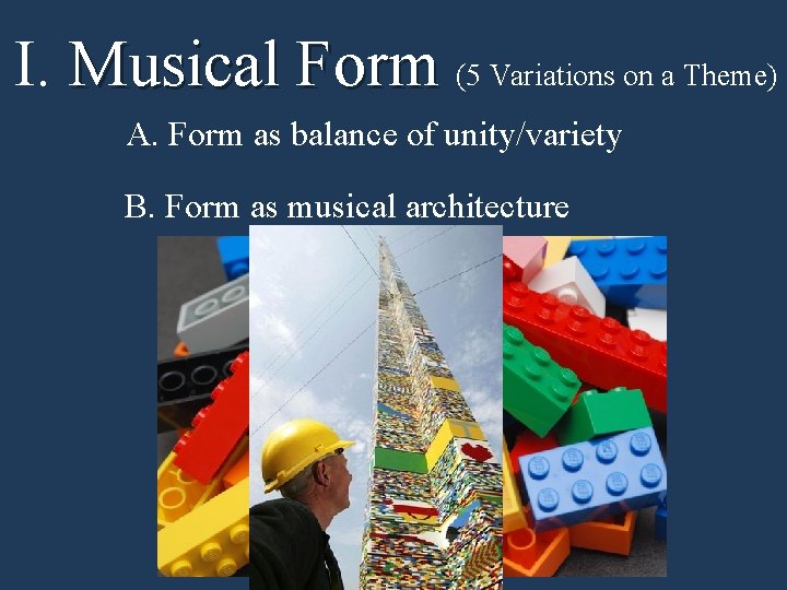 I. Musical Form (5 Variations on a Theme) A. Form as balance of unity/variety