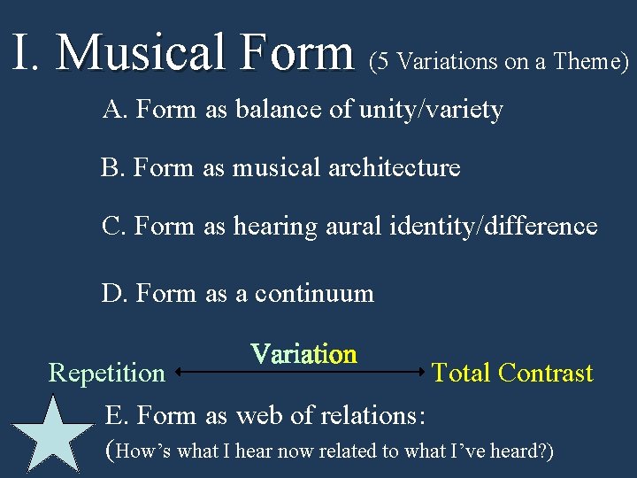 I. Musical Form (5 Variations on a Theme) A. Form as balance of unity/variety