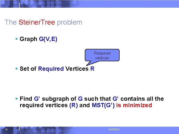 The Steiner. Tree problem § Graph G(V, E) Required vertices § Set of Required