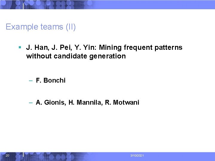 Example teams (II) § J. Han, J. Pei, Y. Yin: Mining frequent patterns without