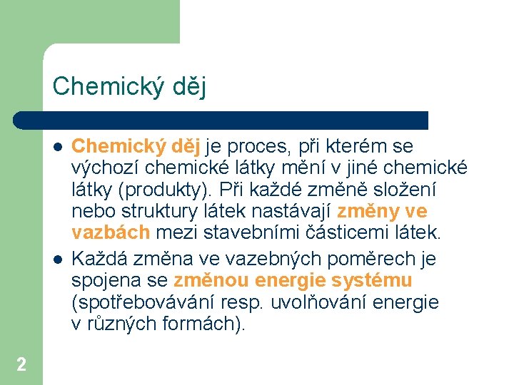 Chemický děj l l 2 Chemický děj je proces, při kterém se výchozí chemické