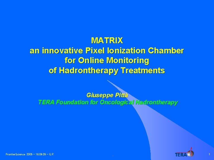 MATRIX an innovative Pixel Ionization Chamber for Online Monitoring of Hadrontherapy Treatments Giuseppe Pittà