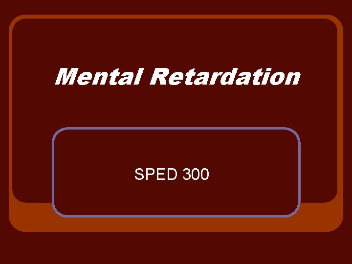 Mental Retardation SPED 300 