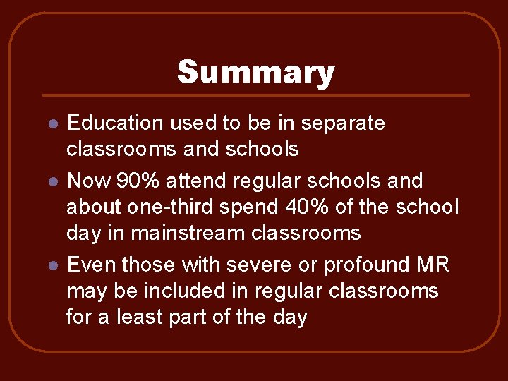 Summary l l l Education used to be in separate classrooms and schools Now