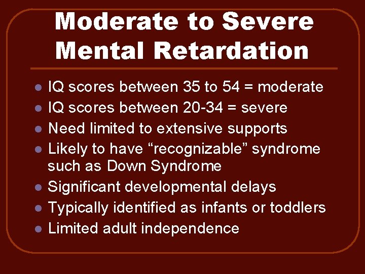 Moderate to Severe Mental Retardation l l l l IQ scores between 35 to