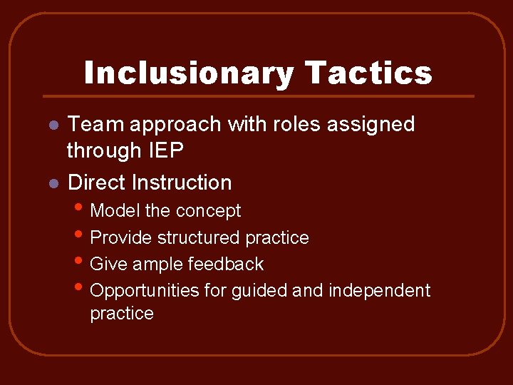 Inclusionary Tactics l l Team approach with roles assigned through IEP Direct Instruction •