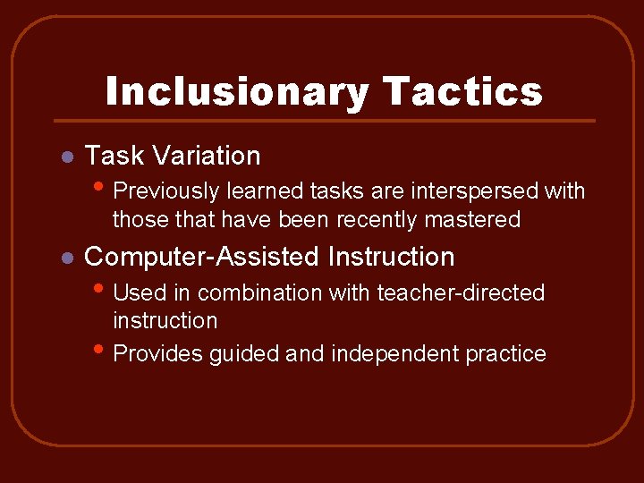 Inclusionary Tactics l Task Variation • Previously learned tasks are interspersed with those that