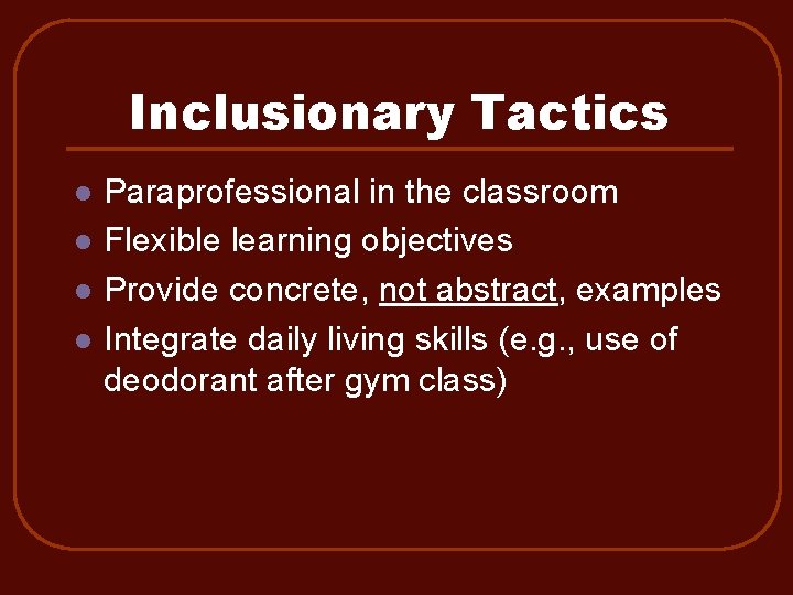 Inclusionary Tactics l l Paraprofessional in the classroom Flexible learning objectives Provide concrete, not