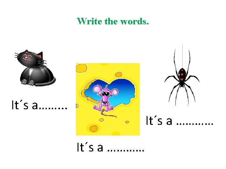Write the words. It´s a……. . . It´s a ………… 