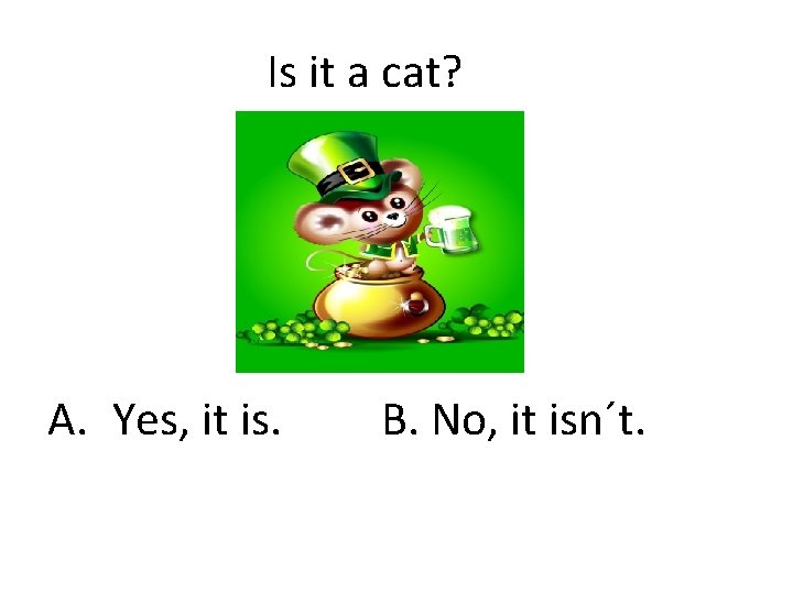 Is it a cat? A. Yes, it is. B. No, it isn´t. 