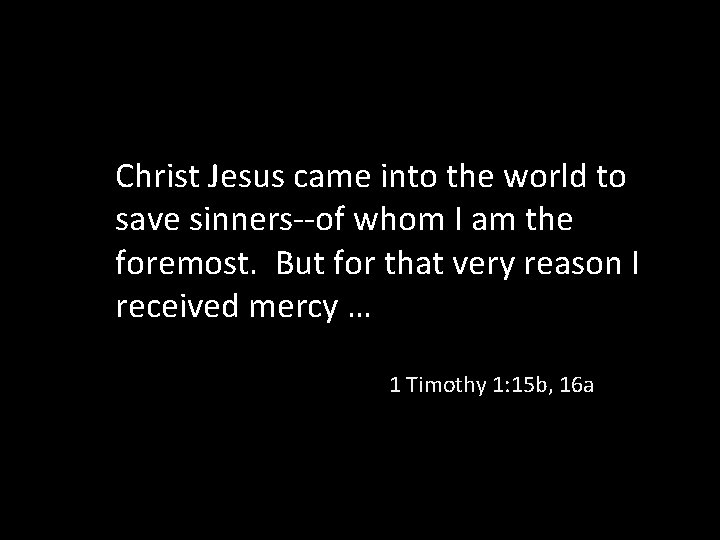 Christ Jesus came into the world to save sinners--of whom I am the foremost.