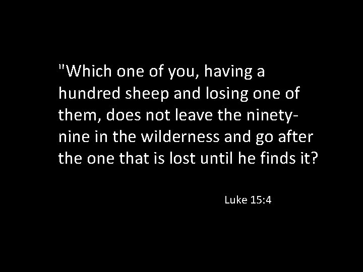 "Which one of you, having a hundred sheep and losing one of them, does