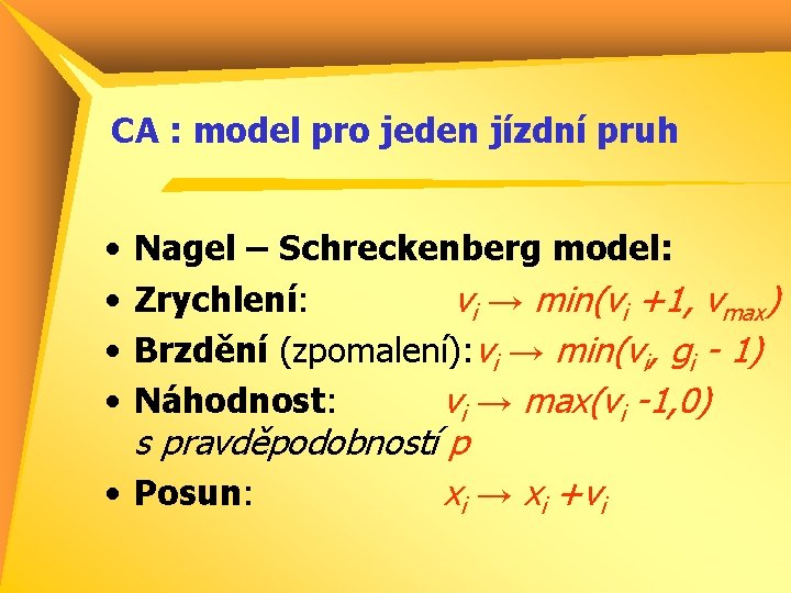 CA : model pro jeden jízdní pruh • • Nagel – Schreckenberg model: Zrychlení: