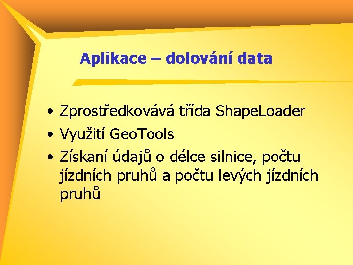 Aplikace – dolování data • Zprostředkovává třída Shape. Loader • Využití Geo. Tools •