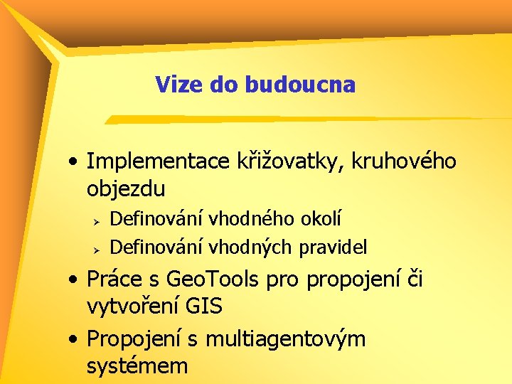 Vize do budoucna • Implementace křižovatky, kruhového objezdu Ø Ø Definování vhodného okolí Definování