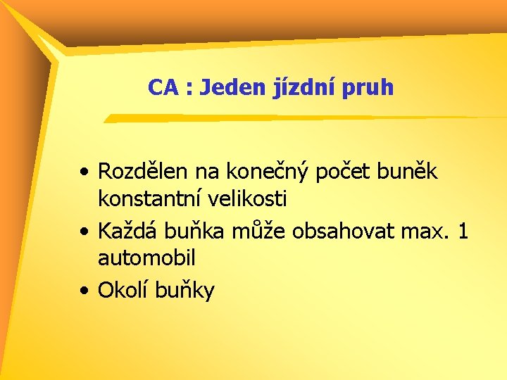 CA : Jeden jízdní pruh • Rozdělen na konečný počet buněk konstantní velikosti •