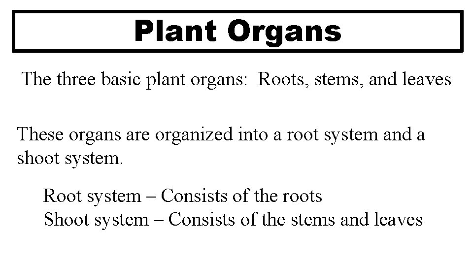Plant Organs The three basic plant organs: Roots, stems, and leaves These organs are Plant Organs The three basic plant organs: Roots, stems, and leaves These organs are