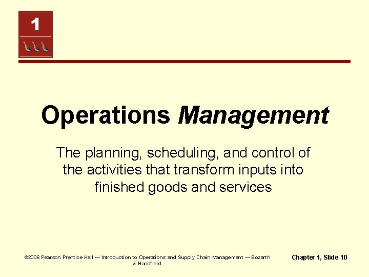 Operations Management The planning, scheduling, and control of the activities that transform inputs into