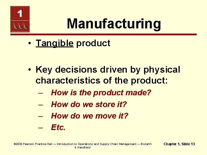 Manufacturing • Tangible product • Key decisions driven by physical characteristics of the product: