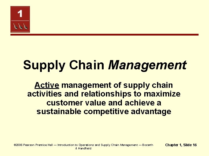 Supply Chain Management Active management of supply chain activities and relationships to maximize customer