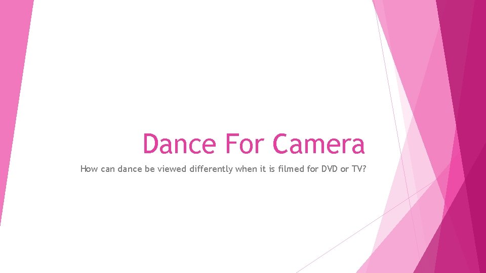 Dance For Camera How can dance be viewed differently when it is filmed for