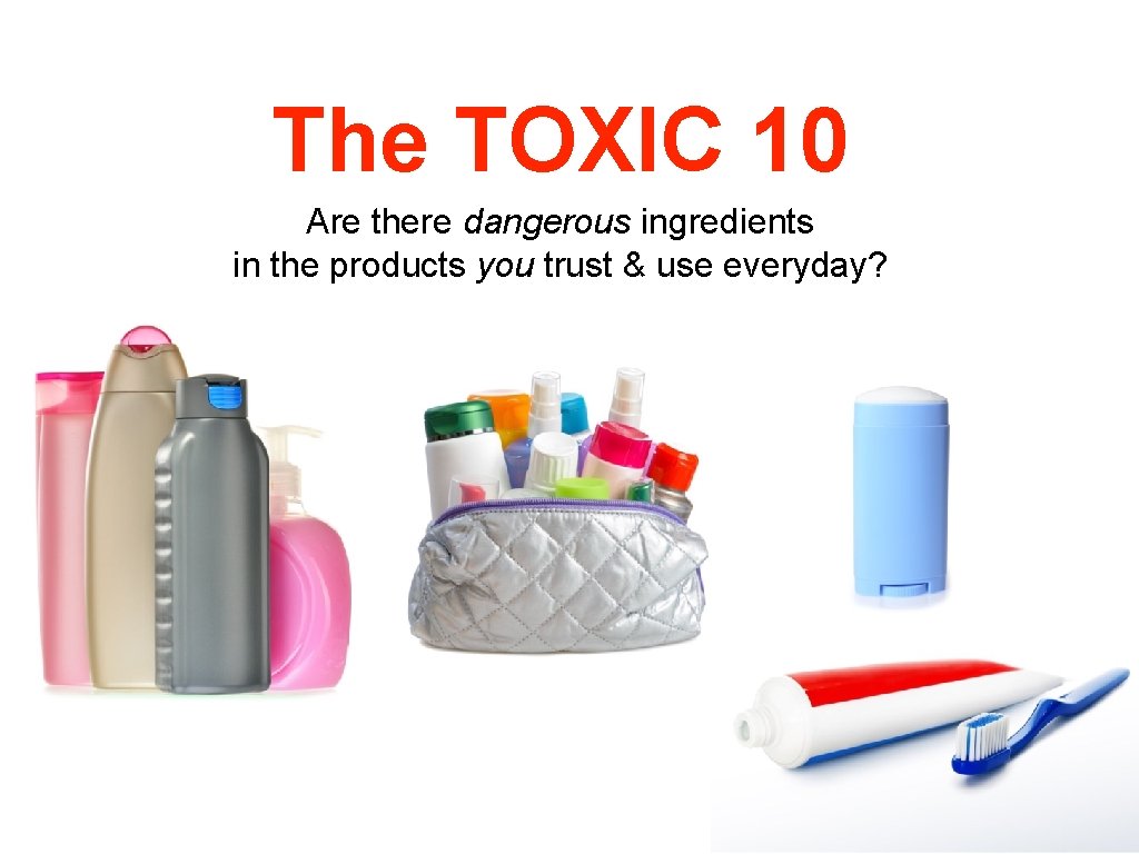 The TOXIC 10 Are there dangerous ingredients in the products you trust & use