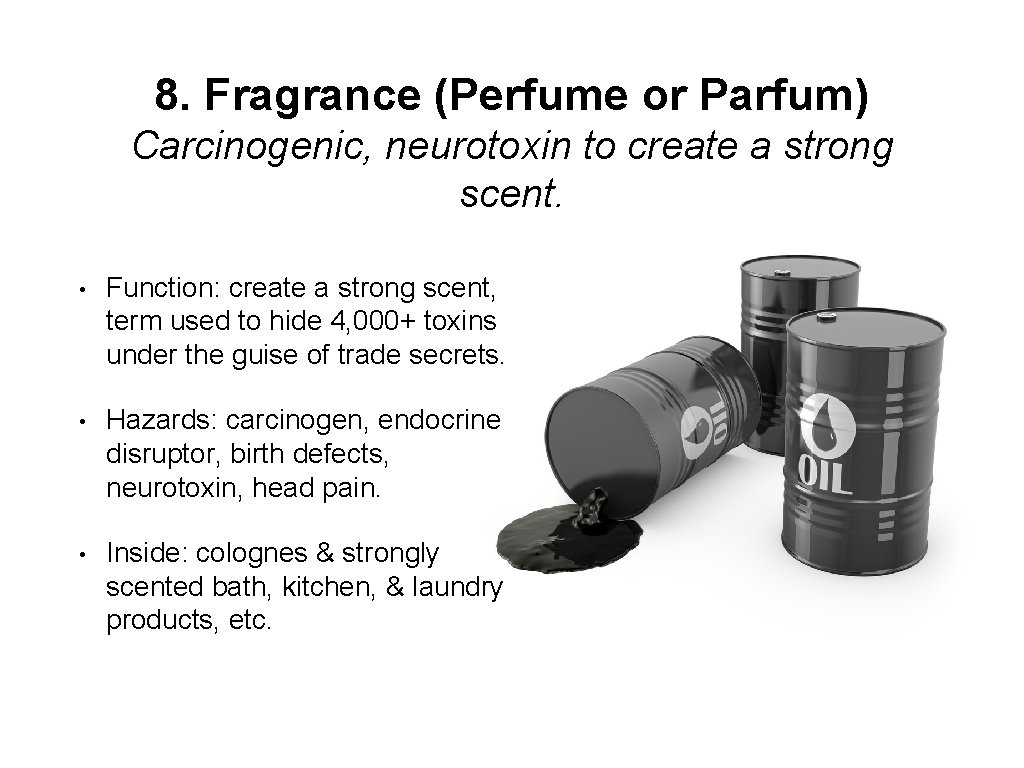 8. Fragrance (Perfume or Parfum) Carcinogenic, neurotoxin to create a strong scent. • Function: