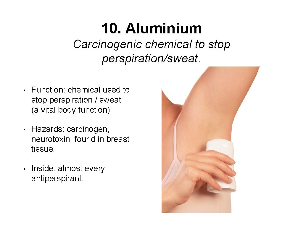 10. Aluminium Carcinogenic chemical to stop perspiration/sweat. • Function: chemical used to stop perspiration
