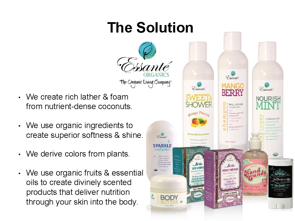 The Solution • We create rich lather & foam from nutrient-dense coconuts. • We