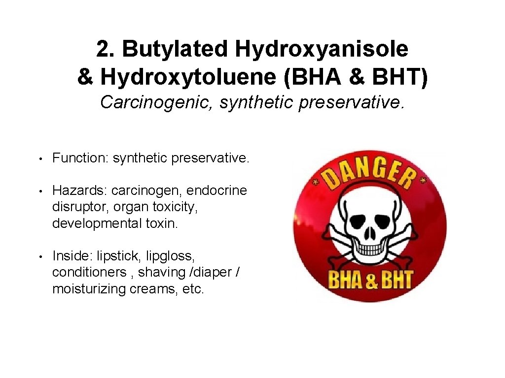 2. Butylated Hydroxyanisole & Hydroxytoluene (BHA & BHT) Carcinogenic, synthetic preservative. • Function: synthetic