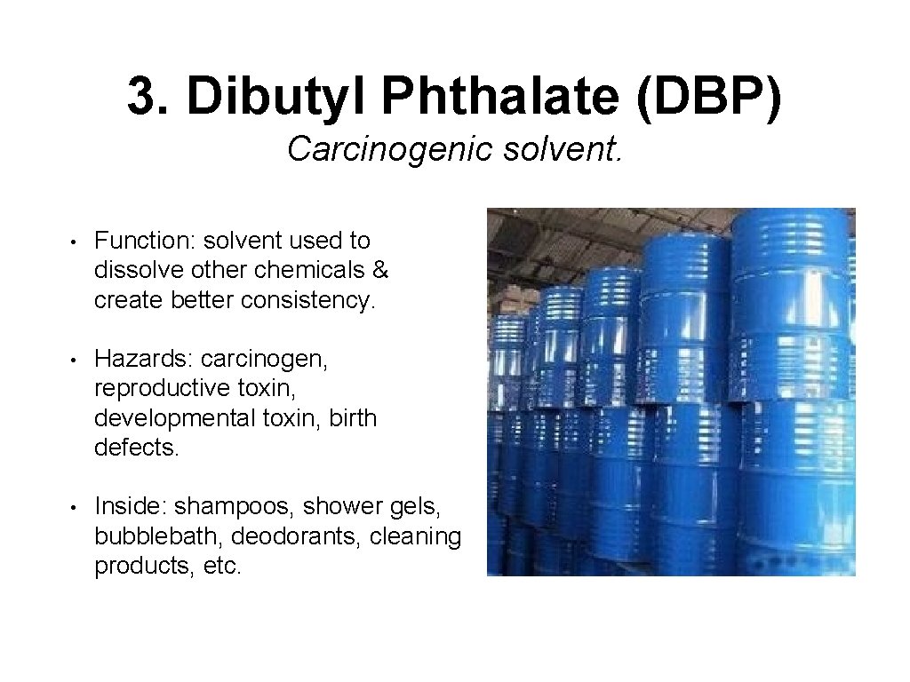 3. Dibutyl Phthalate (DBP) Carcinogenic solvent. • Function: solvent used to dissolve other chemicals