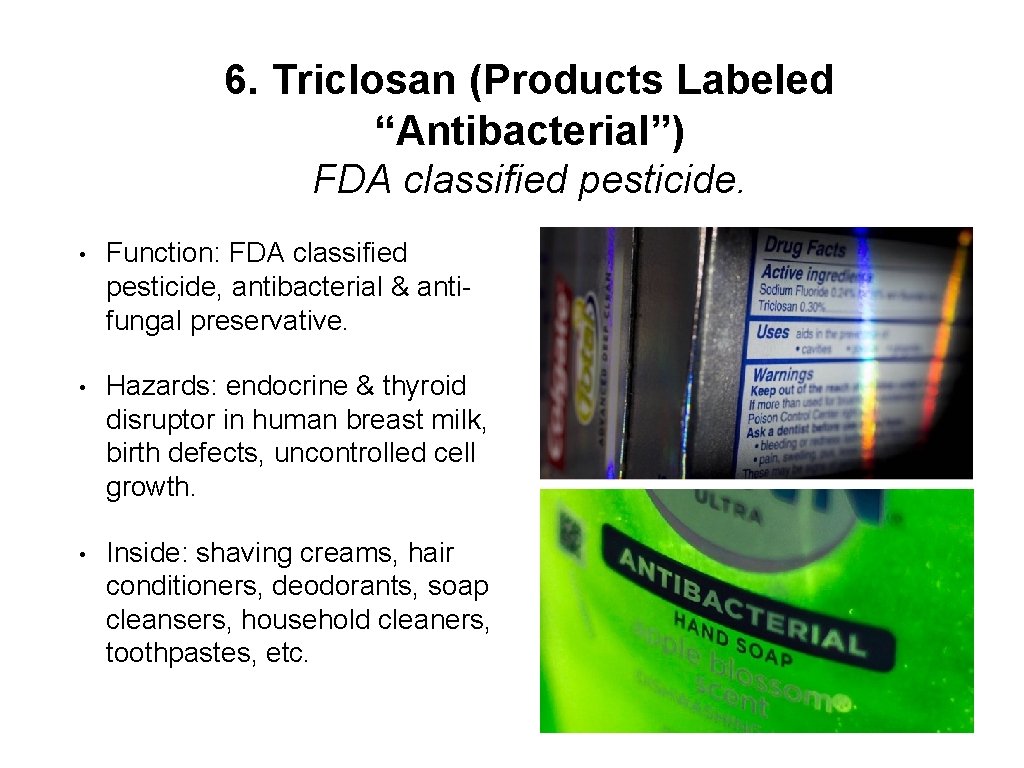 6. Triclosan (Products Labeled “Antibacterial”) FDA classified pesticide. • Function: FDA classified pesticide, antibacterial