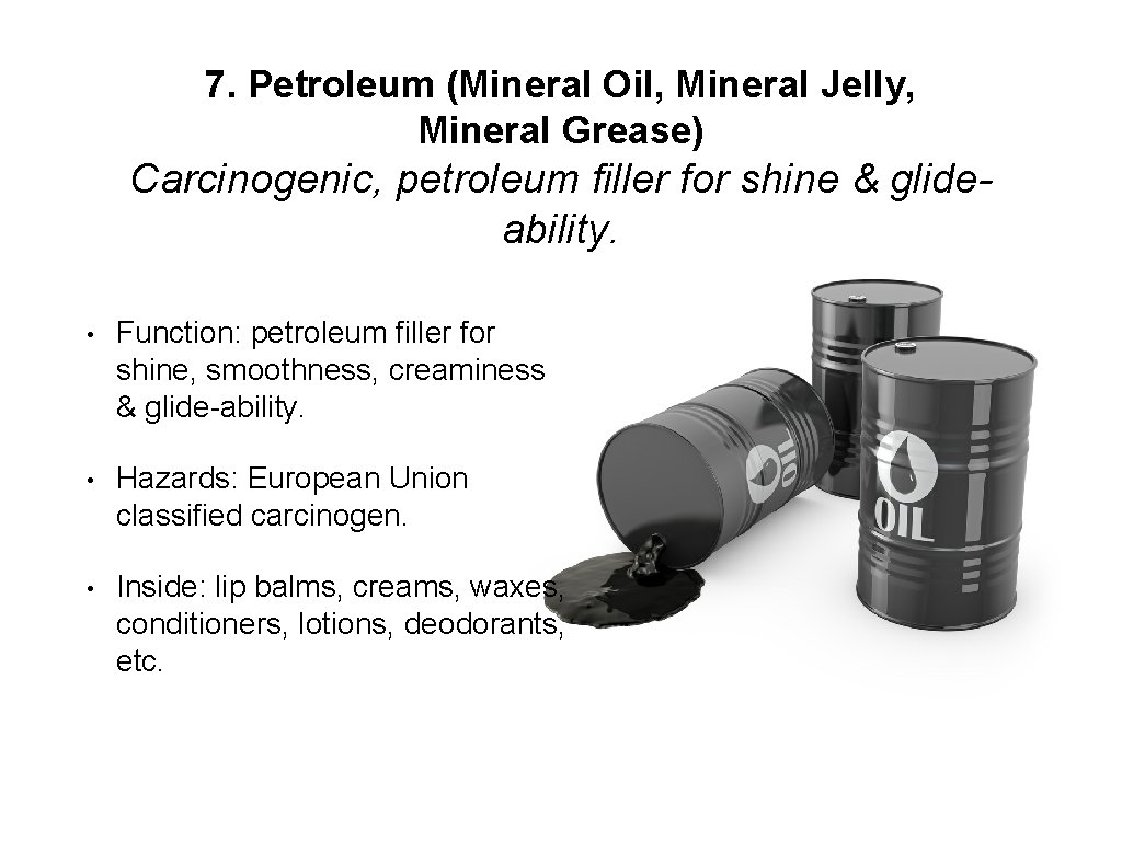 7. Petroleum (Mineral Oil, Mineral Jelly, Mineral Grease) Carcinogenic, petroleum filler for shine &