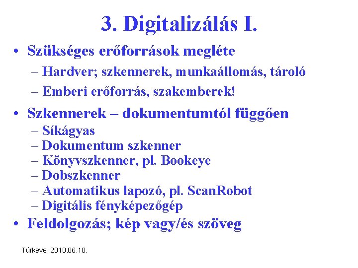 3. Digitalizálás I. • Szükséges erőforrások megléte – Hardver; szkennerek, munkaállomás, tároló – Emberi