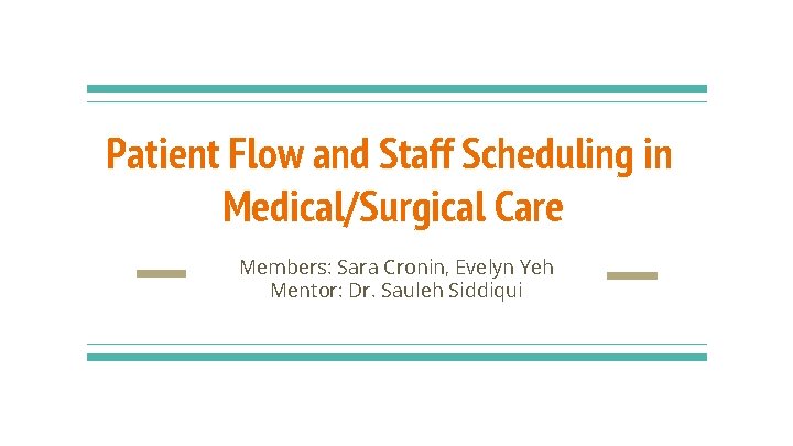 Patient Flow and Staff Scheduling in Medical/Surgical Care Members: Sara Cronin, Evelyn Yeh Mentor: