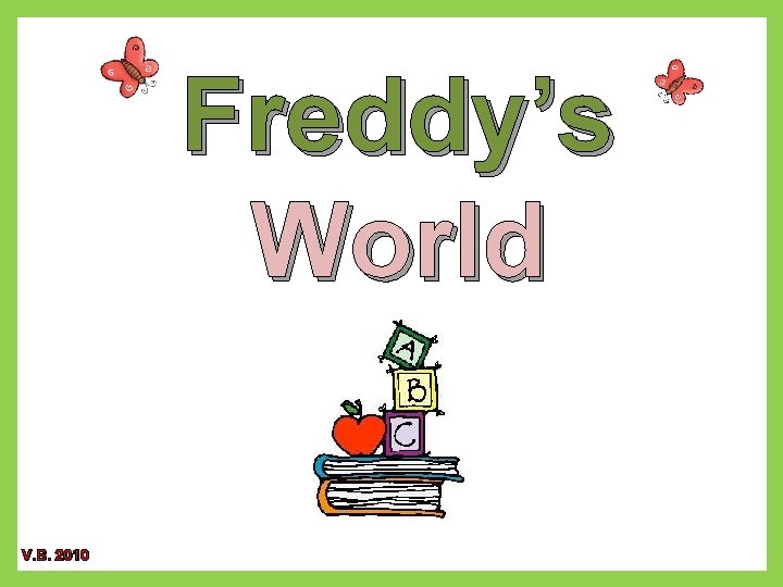 Freddy’s World V. B. 2010 
