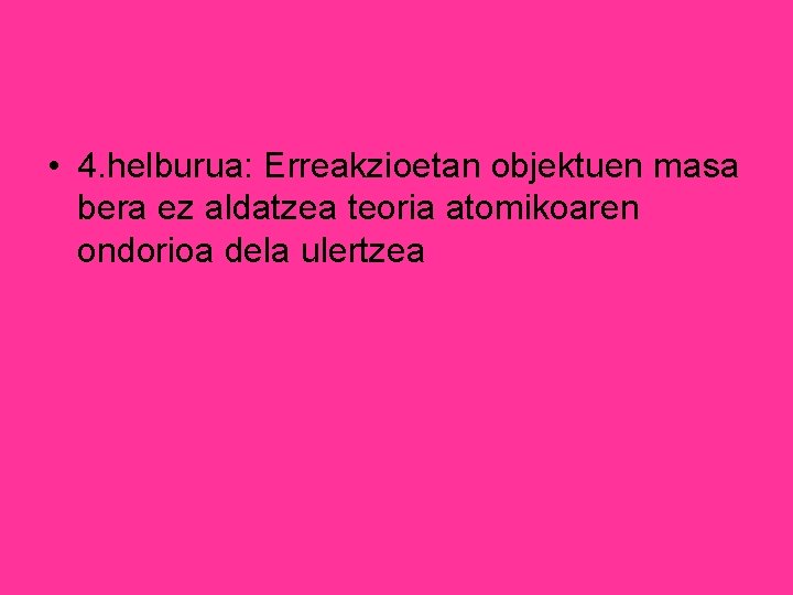  • 4. helburua: Erreakzioetan objektuen masa bera ez aldatzea teoria atomikoaren ondorioa dela