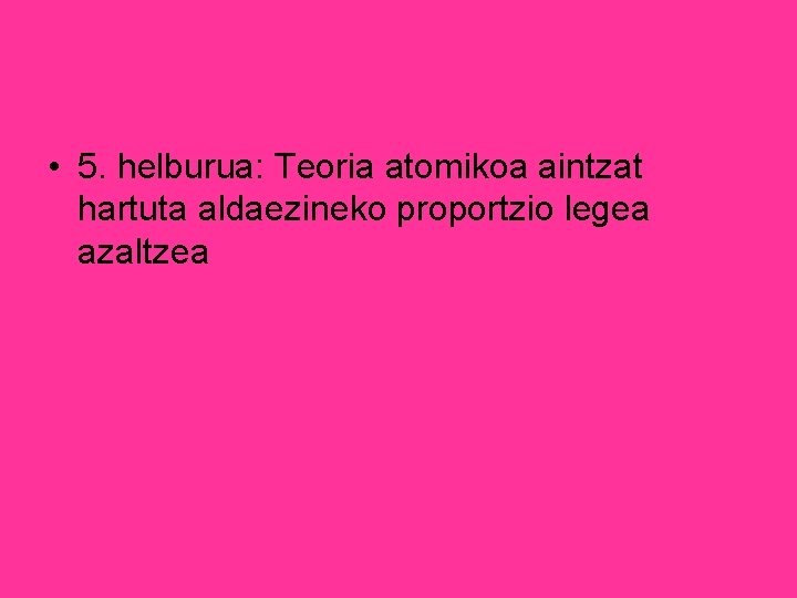  • 5. helburua: Teoria atomikoa aintzat hartuta aldaezineko proportzio legea azaltzea 