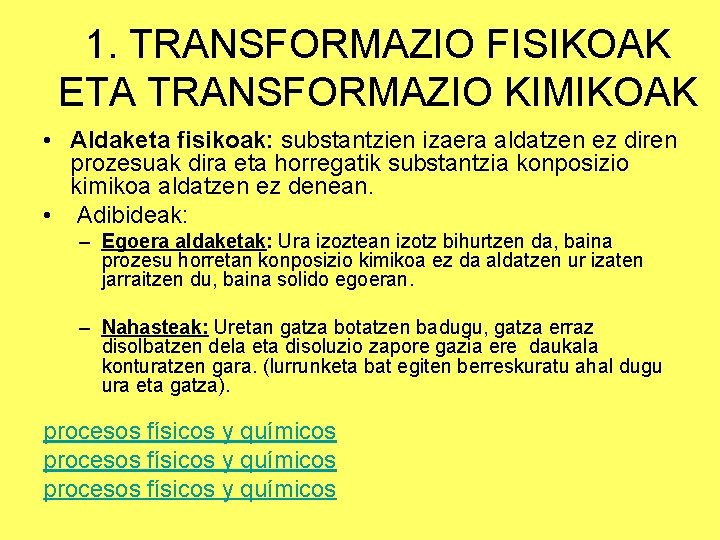 1. TRANSFORMAZIO FISIKOAK ETA TRANSFORMAZIO KIMIKOAK • Aldaketa fisikoak: substantzien izaera aldatzen ez diren