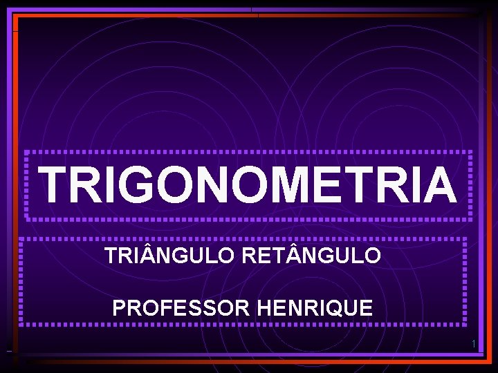 TRIGONOMETRIA TRI NGULO RET NGULO PROFESSOR HENRIQUE 1 TRIGONOMETRIA TRI NGULO RET NGULO PROFESSOR HENRIQUE 1