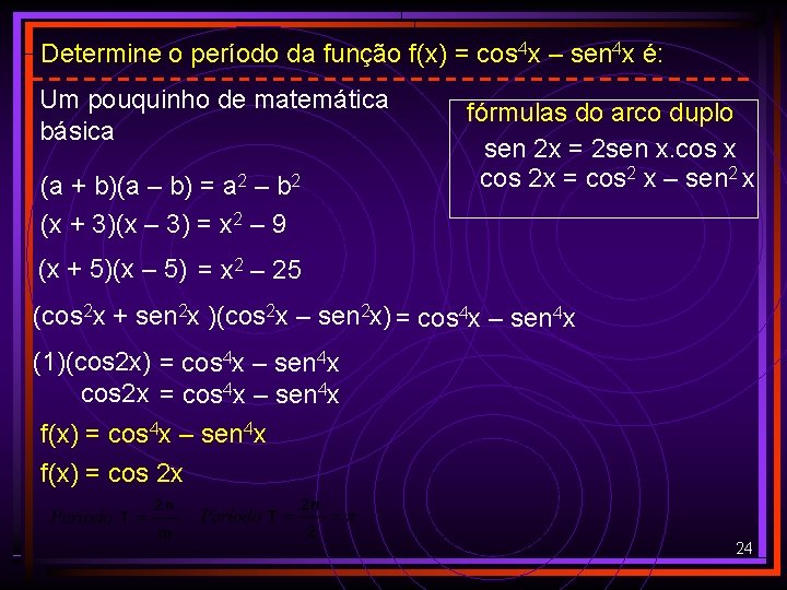 Determine o período da função f(x) = cos 4 x – sen 4 x Determine o período da função f(x) = cos 4 x – sen 4 x