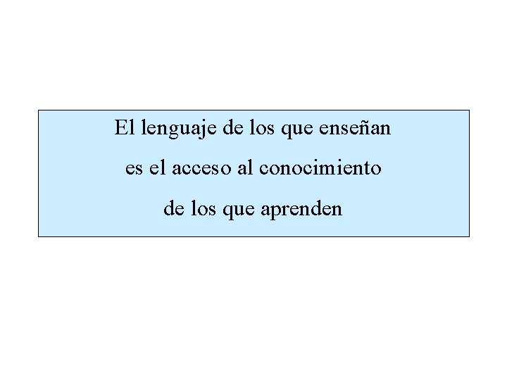 El lenguaje de los que enseñan es el acceso al conocimiento de los que