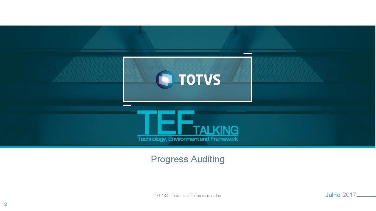 Progress Auditing TOTVS – Todos os direitos reservados 2 Julho 2017 